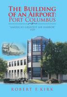 The Building of an Airport: Port Columbus: “America’s Greatest Air Harbor” 1929 1728305853 Book Cover