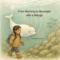 From Morning to Moonlight with a Beluga (From Morning to Moonlight in the Ocean) B0H9BVQZHX Book Cover