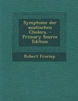 Symptome der asiatischen Cholera. - Primary Source Edition 1295199564 Book Cover