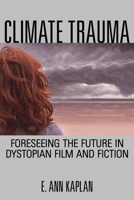 Climate Trauma: Foreseeing the Future in Dystopian Film and Fiction 0813563992 Book Cover