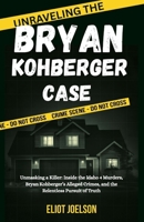 Unraveling the Bryan Kohberger Case: Unmasking a Killer: Inside the Idaho 4 Murders, Bryan Kohberger’s Alleged Crimes, and the Relentless Pursuit of Truth B0FJDJKRNG Book Cover