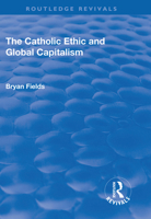 The Catholic Ethic and Global Capitalism 1138712698 Book Cover