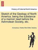 Sketch of the Geology of North America, being the substance of a memoir read before the Ashmolean Society, etc. 1275851908 Book Cover