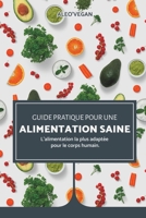 Le Guide Pratique Pour une Alimentation Saine: L'alimentation la Plus Adaptée au Corps Humain. B0BNZ2WYZN Book Cover