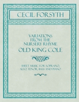 Variations from the Nursery Rhyme Old King Cole - Sheet Music for Soprano, Alto, Tenor, Bass and Piano 1528706676 Book Cover