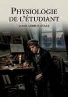 Physiologie de l'étudiant: Les aventures et les tribulations d'un étudiant à Paris, une exploration humoristique de la vie estudiantine au 19ème siècle. (French Edition) B0GZT1VNMX Book Cover