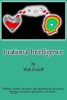 Irrational Intelligence: Methods, Models, Structures And Algorithms For Processing Feelings In Computer Applications 1438206917 Book Cover