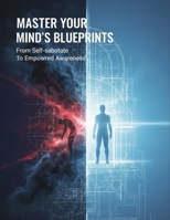Master Your Mind'S Blueprints: From Self-Sabotage To Empowered Awareness B0HGYG1Y24 Book Cover