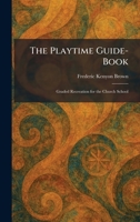 The Playtime Guide-Book: Graded Recreation for the Church School 102590799X Book Cover