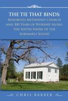 The Tie That Binds: Rehoboth Methodist Church and 300 Years of Worship Along the South Shore of the Albemarle Sound 1716936357 Book Cover