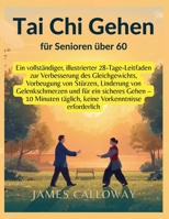 Tai Chi Gehen für Senioren über 60: Ein vollständiger,illustrierter 28-Tage-Leitfaden zur Verbesserung des Gleichgewichts,Vorbeugung von ... Vorkenntnisse erforderlich (German Edition) B0H15M78FM Book Cover