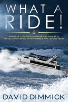 What a Ride!: High Seas, Outrageous Parties, and Huge Bills. the Lessons Learned from Owning a Ninety-Foot Yacht B0BL54Q9NK Book Cover