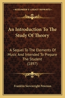 An Introduction To The Study Of Theory: A Sequel To The Elements Of Music And Intended To Prepare The Student 1120152186 Book Cover