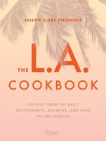 The L.A. Cookbook: Recipes from the Best Restaurants, Bakeries, and Bars in Los Angeles 0847861678 Book Cover