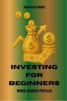 Investing For Beginners Word Search Puzzles: 6" x 9" (15.24 x 22.86 cm) | 50 Puzzles | With Solution keys | Investing Vocabulary Activity for Adults, ... Growth Enthusiasts, and Homeschooling 1972892215 Book Cover
