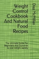 Weight Control Cookbook And Natural Food Recipes: The Ultimate Guide For Beginners And Dummies to lose weight rapidly B08JLHQMY3 Book Cover