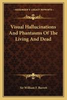 Visual Hallucinations and Phantasms of the Living and Dead 1425316913 Book Cover