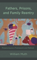Fathers, Prisons, and Family Reentry: Presencing as a Framework and Method 149854780X Book Cover