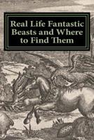 Real Life Fantastic Beasts and Where to Find Them: Illustrated Edition 1540530787 Book Cover