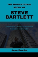 THE MOTIVATIONAL STORY OF STEVE BARTLETT: From School Dropout to Millionaire Podcaster and Investor B0FGWMYMC6 Book Cover