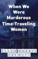 When We Were Murderous Time-Traveling Women 1956615628 Book Cover