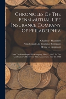 Chronicles Of The Penn Mutual Life Insurance Company Of Philadelphia: From The Founding Of The Company, May 25, 1847 To The Celebration Of Its Seventy-fifth Anniversary, May 25, 1922 1278071822 Book Cover