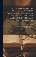 A Catalogue of the Syriac Manuscripts Preserved in the Library of the University of Cambridge, by the Late William Wright: 2 101959196X Book Cover