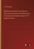 Répertoire des traités, conventions et autres actes principaux de la Russie avec les puissances étrangères depuis 1474 jusqu'à nos jours 3385050634 Book Cover