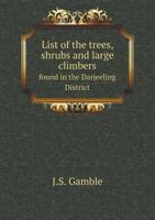 List of the Trees, Shrubs and Large Climbers Found in the Darjeeling District, Bengal 1340998688 Book Cover
