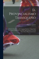 El provincialismo tabasqueño; ensayo de un vocabulario del lenguaje popular, comprobado con citas, comparado con el de mexicanismos y los de otros paises hispanoamericanos; 1 1018852271 Book Cover