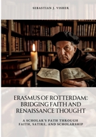 Erasmus of Rotterdam: Bridging Faith and Renaissance Thought: A Scholar's Path Through Faith, Satire, and Scholarship 3384416503 Book Cover
