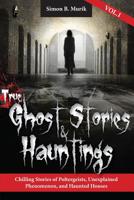 True Ghost Stories and Hauntings: Chilling Stories of Poltergeists, Unexplained Phenomenon, and Haunted Houses 0997118504 Book Cover