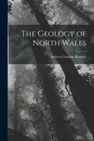 The Geology of North Wales 1015632602 Book Cover