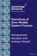Narratives of Sino-Middle Eastern Futures: In the Eye of the Beholder (Elements in Middle East Politics) 1009297864 Book Cover
