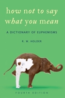 A Dictionary of Euphemisms: How Not to Say What You Mean (Oxford Paperback Reference) 0198604025 Book Cover