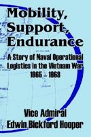 Mobility, Support, Endurance: A Story of Naval Operational Logistics in the Vietnam War 1965 - 1968 1410208443 Book Cover