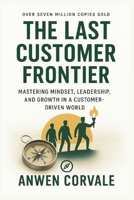 The Last Customer Frontier: Mastering Mindset, Leadership, and Growth in a Customer-Driven World B0FR3P93R3 Book Cover