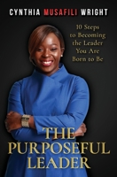 The Purposeful Leader: 10 Steps to Becoming the Leader You Are Born to Be 0648677885 Book Cover