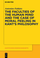 The Faculties of the Human Mind and the Case of Moral Feeling in Kant S Philosophy 3110481561 Book Cover