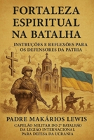 FORTALEZA ESPIRITUAL NA BATALHA: Instruções e Reflexões para os Defensores da Pátria (Portuguese Edition) B0F4PFZBS8 Book Cover