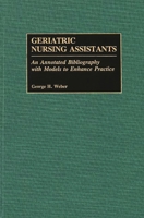 Geriatric Nursing Assistants: An Annotated Bibliography with Models to Enhance Practice (Bibliographies and Indexes in Gerontology) 0313266654 Book Cover