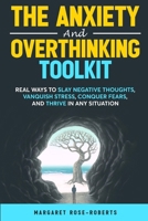 The Anxiety and Overthinking Toolkit: Real Ways to Slay Negative Thoughts, Vanquish Stress, Conquer Fears, and Thrive in Any Situation B0DRQNCHND Book Cover