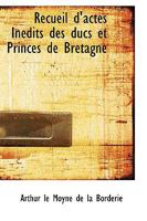 Recueil D'actes Inédits des Ducs et Princes de Bretagne 1016924879 Book Cover