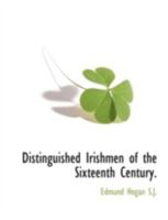 Distinguished Irishmen of the Sixteenth Century: First Series 1117873358 Book Cover