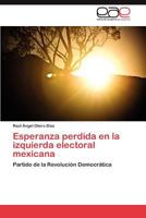 Esperanza Perdida En La Izquierda Electoral Mexicana 3846562637 Book Cover
