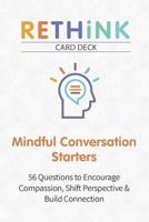Rethink Card Deck Mindful Conversation Starters: 56 Questions to Encourage Compassion, Shift Perspective & Build Connection 1683731018 Book Cover