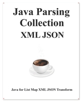 Java Parsing Collection XML JSON : Map List XML JSON Transform 1095373374 Book Cover