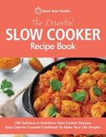 The Essential Slow Cooker Recipe Book: 100 Delicious & Nutritious Slow Cooker Recipes. Easy Calorie-Counted Cookbook To Make Your Life Simpler B08QWBZDNJ Book Cover
