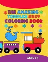 The Amazing Toddler Busy Coloring Book: Fun with Letters, Animals, Numbers, Shapes, Colors, and Opposites. Preschool Learning Activities For Toddlers B08NDR1GNY Book Cover
