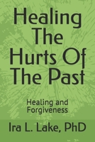 Healing The Hurts Of The Past: Healing and Forgiveness (Working Through Dysfunction) B0DQDD7W8J Book Cover